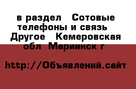  в раздел : Сотовые телефоны и связь » Другое . Кемеровская обл.,Мариинск г.